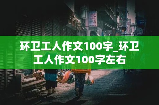 环卫工人作文100字_环卫工人作文100字左右