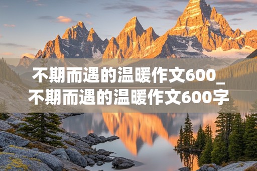 不期而遇的温暖作文600_不期而遇的温暖作文600字