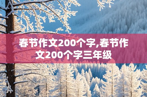 春节作文200个字,春节作文200个字三年级