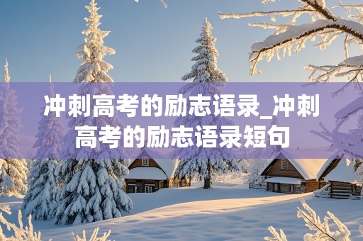 冲刺高考的励志语录_冲刺高考的励志语录短句