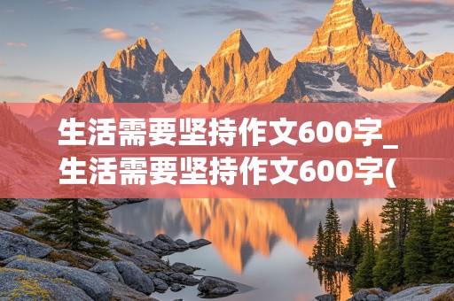 生活需要坚持作文600字_生活需要坚持作文600字(骑自行车)