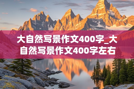 大自然写景作文400字_大自然写景作文400字左右