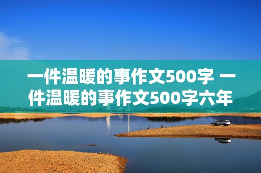 一件温暖的事作文500字 一件温暖的事作文500字六年级