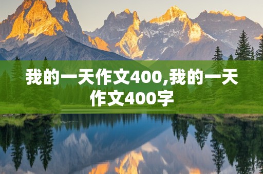 我的一天作文400,我的一天作文400字