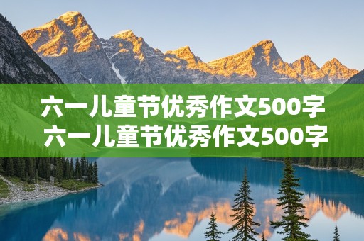 六一儿童节优秀作文500字 六一儿童节优秀作文500字不在学校