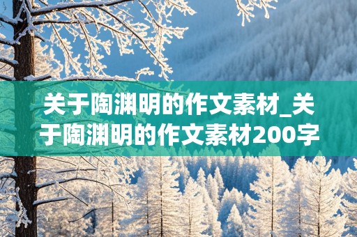 关于陶渊明的作文素材_关于陶渊明的作文素材200字