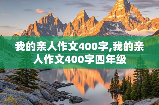 我的亲人作文400字,我的亲人作文400字四年级