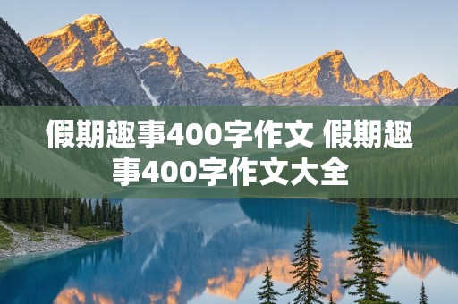 假期趣事400字作文 假期趣事400字作文大全