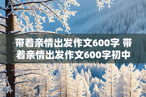 带着亲情出发作文600字 带着亲情出发作文600字初中