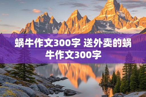 蜗牛作文300字 送外卖的蜗牛作文300字