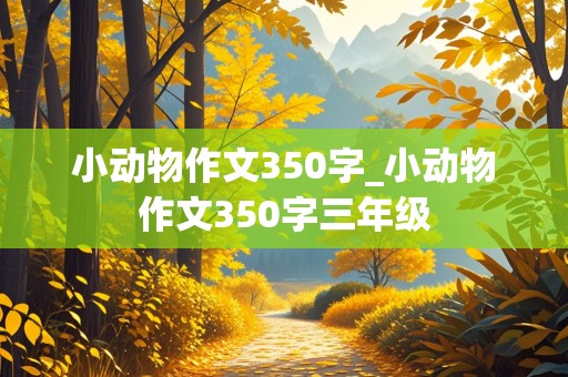 小动物作文350字_小动物作文350字三年级