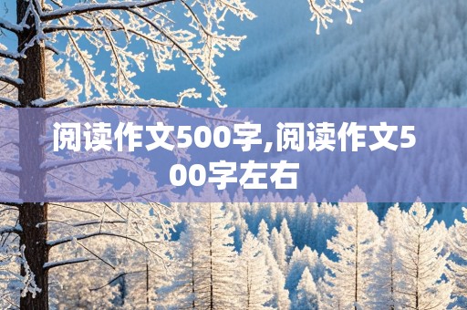 阅读作文500字,阅读作文500字左右