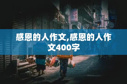 感恩的人作文,感恩的人作文400字