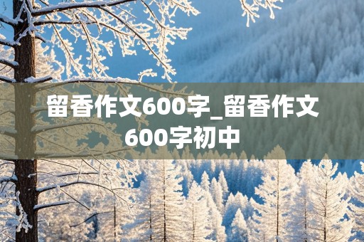 留香作文600字_留香作文600字初中