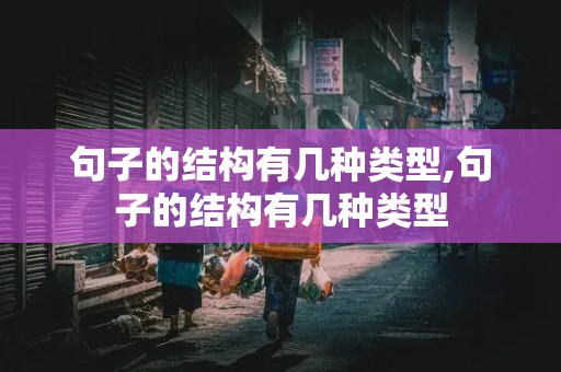 句子的结构有几种类型,句子的结构有几种类型