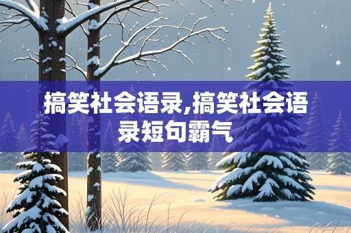 搞笑社会语录,搞笑社会语录短句霸气