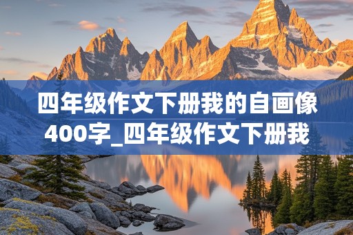 四年级作文下册我的自画像400字_四年级作文下册我的自画像400字怎么写