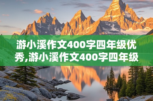 游小溪作文400字四年级优秀,游小溪作文400字四年级优秀游记怎么写