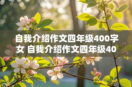 自我介绍作文四年级400字女 自我介绍作文四年级400字女生