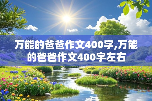 万能的爸爸作文400字,万能的爸爸作文400字左右