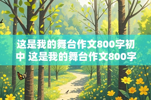 这是我的舞台作文800字初中 这是我的舞台作文800字初中家务劳动