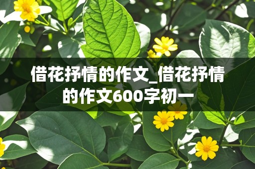 借花抒情的作文_借花抒情的作文600字初一