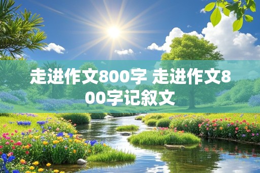 走进作文800字 走进作文800字记叙文