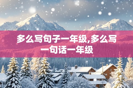 多么写句子一年级,多么写一句话一年级