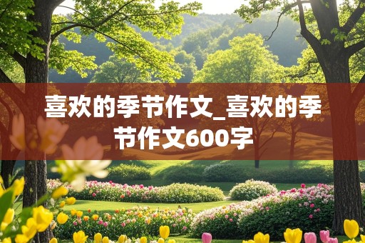 喜欢的季节作文_喜欢的季节作文600字