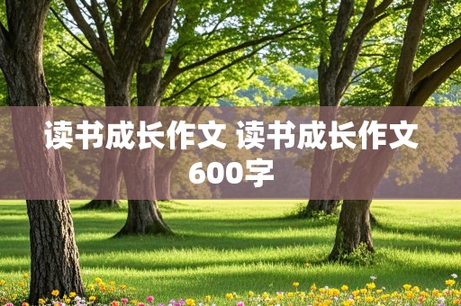 读书成长作文 读书成长作文600字