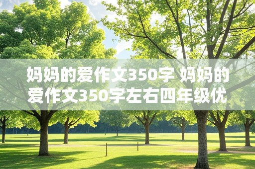 妈妈的爱作文350字 妈妈的爱作文350字左右四年级优秀作文