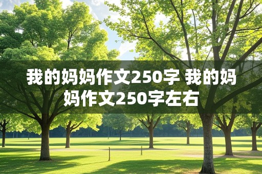 我的妈妈作文250字 我的妈妈作文250字左右