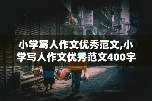 小学写人作文优秀范文,小学写人作文优秀范文400字