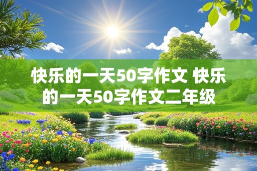 快乐的一天50字作文 快乐的一天50字作文二年级