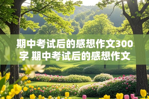 期中考试后的感想作文300字 期中考试后的感想作文300字三年级