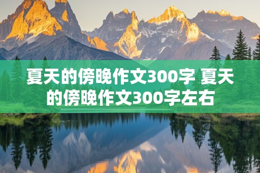 夏天的傍晚作文300字 夏天的傍晚作文300字左右