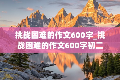 挑战困难的作文600字_挑战困难的作文600字初二