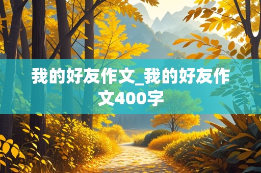 我的好友作文_我的好友作文400字