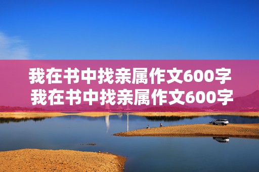 我在书中找亲属作文600字 我在书中找亲属作文600字初中