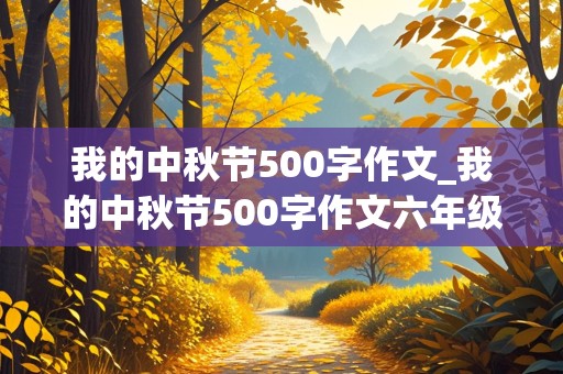 我的中秋节500字作文_我的中秋节500字作文六年级