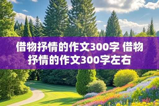 借物抒情的作文300字 借物抒情的作文300字左右