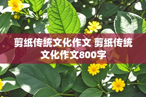 剪纸传统文化作文 剪纸传统文化作文800字