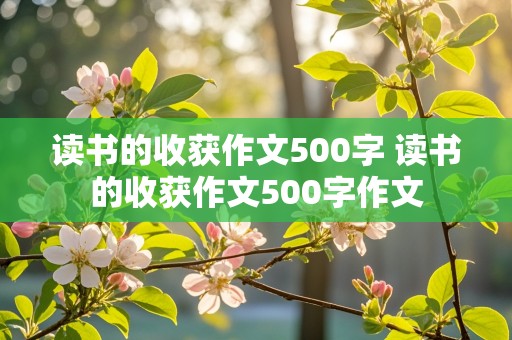 读书的收获作文500字 读书的收获作文500字作文