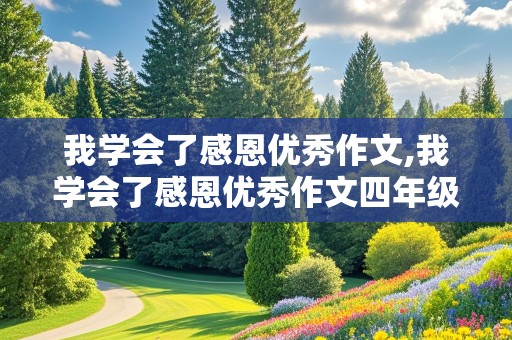 我学会了感恩优秀作文,我学会了感恩优秀作文四年级