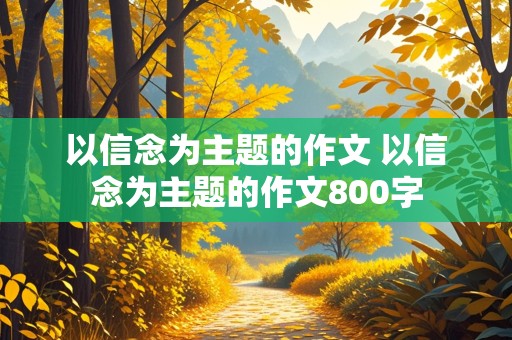 以信念为主题的作文 以信念为主题的作文800字