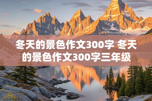 冬天的景色作文300字 冬天的景色作文300字三年级