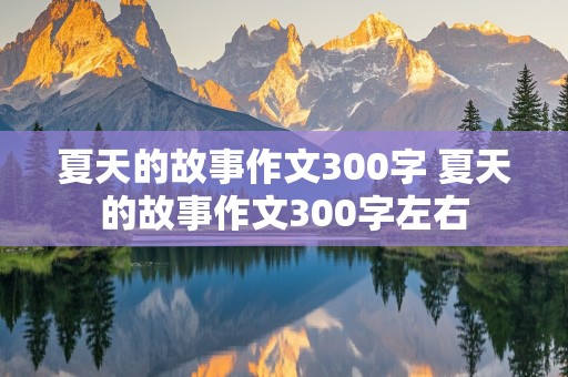 夏天的故事作文300字 夏天的故事作文300字左右