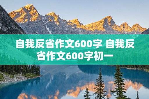 自我反省作文600字 自我反省作文600字初一