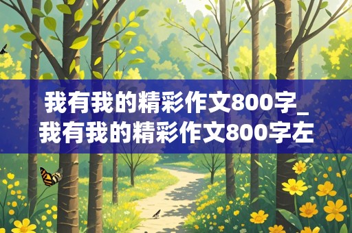 我有我的精彩作文800字_我有我的精彩作文800字左右