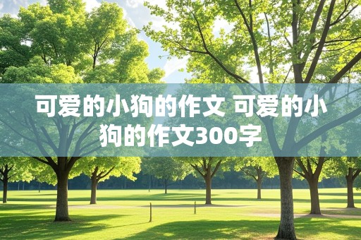 可爱的小狗的作文 可爱的小狗的作文300字